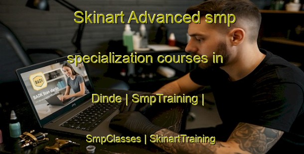 Skinart Advanced smp specialization courses in Dinde | SmpTraining | SmpClasses | SkinartTraining-Mali